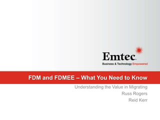 Emtec, Inc. Proprietary & Confidential. All rights reserved 2015.
FDM and FDMEE – What You Need to Know
Understanding the Value in Migrating
Russ Rogers
Reid Kerr
 