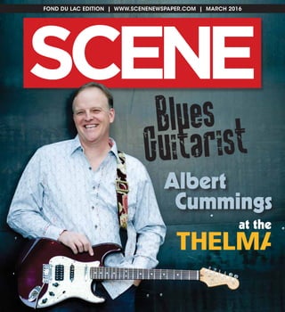 FOND DU LAC EDITION | WWW.SCENENEWSPAPER.COM | MARCH 2016
SC NE E
Blues
Guitarist
Albert
Cummings
at the
 