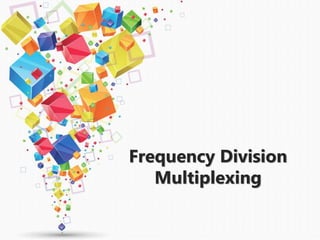 Frequency Division
Multiplexing
 