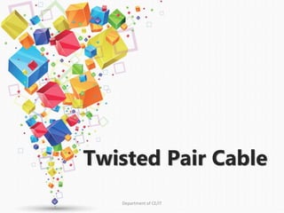 Twisted Pair Cable
Department of CE/IT
 