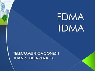FDMA TDMA TELECOMUNICACONES I JUAN S. TALAVERA O. 