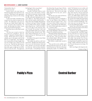 16  |  SceneNewspaper.com  | May 2016
ENTERTAINMENT // JIMMY GANTNER
the line-up every day.”
Gantner lived in the same house in
Newark that Robin Yount had lived in the
year prior. With Yount in the organization
playing shortstop, Gantner saw the writing
on the wall.
“I told Coach Felske with Robin being
as good as he was, there’s no future for me
at short. He understood, so the next year
they put me at third, which I didn’t want
to do. I wanted to play second base. Or
catch. But they kept me at third. I never
played second until the big league’s.”
Travel from town to town wasn’t exactly
first-class.
“The first year it wasn’t so bad, but
the second year, in Double-A…that was
terrible. I played for Thetford Mines in
Canada. All the miners were on strike, so
nobody came to the games, and the ball
field was in rough shape. Our clubhouse
was a construction site trailer (laugh), they
were nice enough to put a shower in for all
of us to use. And the bus rides between
cities were 10 to 12-hours drives. You get
done with a game at night, get on the bus,
and on to the next town. You appreciate
the big league’s when you get there.”
1976 Gantner got the call.
“Actually I had John Felske as coach
every year I was in the minors,” Gantner
said “when he moved up, I moved up, right
through Triple-A. Felske called me into
the office and said he had good news, that
I got called up. Don Money had gotten
hurt, and they needed a third baseman. I
had to drive from Pittsfield, Massachusetts
to Detroit in the big ol’ Pontiac I’d bought
from my father-in-law, and got a speeding
ticket along the way. I said to the officer,
‘Hey, I was right in line with four other
cars.’ He said, ‘Do you hunt?’ And I said
I did, and thought maybe he was a hunter,
and he’d let me go. Instead he said, ‘Well,
when a flock of ducks goes over, you can’t
shoot’em all can ya?’ And he gave me the
ticket (laugh).”
In Gantner’s first game he faced Mark
“The Bird” Fidrych.
“The stadium was sold out, and I went
two for four. Should’ve been three for four.
I hit one in the hole between third and
short, and beat it out, but the ump didn’t
see it that way. And you always remember
your first play. I was playing in because
they always kept the grass long in Detroit,
and Ron LeFlore laid down a bunt, and I
threw him out. That was the same night
Mike Hegan hit for the cycle, and we
killed’em.”
The first few years with the Brewers,
Gantner wanted to be traded.
“We had Don Money or Sal Bando at
third,” he said “Robin at short, Molitor at
second, and Cecil Cooper at first. Every
year I go see Harry Dalton, and ask to be
traded. I loved playing with Milwaukee,
but with all those great players ahead of
me…I wanted to play.”
During spring training in 1978 man-
ager George Bamberger said Gantner had
to prove he could play second base.
“All spring training I played third, short
and second,” Gantner said “that’s how I
made the team. I beat out Timmy John-
son, and Jamie Quirk. All three of us were
trying to become the utility player.”
Paul Molitor couldn’t play second in
1980.
“They put him in the outfield, and I
played second most of the year. In 1981 I
started from day one. We were in Cleveland,
opening day, maybe 79 or 80,000 in the
stands. Ted Simmons was our catcher, and
in spring training that year he said, ‘I have
one question…can you turn the double-
play?’ and I said ‘Yes.’ He just turned and
walked away. First day in Cleveland we’re
up by a run, Rollie Fingers, whom we had
gotten that winter to be our closer…he’s on
the mound, bases loaded, left hand hitting
Ron Hassey is up, grounds to Robin, threw
to me and I turned the double-play. Sim-
mons came up to me and said, ‘Yup, you
can turn the double-play (laugh).’”
Gantner has no idea how many double
plays he turned in the majors, but he always
credits the pitchers for them.
“You have to,” he said “they got the bat-
ters to hit ground balls. And Rollie Fingers
was one of the best at it, in fact he was the
best reliever I ever saw. Back then you’d
pitch maybe two innings, sometimes two
and a third. Guys now get 45 to 50 saves,
when Rollie pitched if you got 30 save, that
was huge because he pitched so many more
innings. Rollie would have had 50 every
year if you let him go just one inning. He
was special.”
And it was Fingers who hung the nick-
Paddy’s Pizza Central Barber
Continue on Page 18
Continued from Page 14
 
