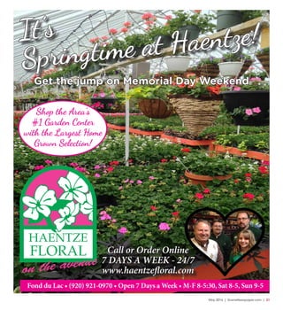May 2016 | SceneNewspaper.com | 21
Get the jump on Memorial Day Weekend
Shop the Area’s
#1 Garden Center
with the Largest Home
Grown Selection!
Call or Order Online
7 DAYS A WEEK - 24/7
www.haentzefloral.com
It’s
Springtime at Haentze!
Fond du Lac • (920) 921-0970 • Open 7 Days a Week • M-F 8-5:30, Sat 8-5, Sun 9-5
 
