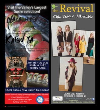 28  |  SceneNewspaper.com  | May 2016
Chic Unique Affordable
216 Main Street Menasha WI
111 W. Fulton St., Waupaca, WI
therevivalmail@gmail.com
Japanese Restaurant & Lounge
Hibachi • Sushi Bar
4100 W. Pine St • Appleton • 920-739-6057
2200 Holmgren Way • Green Bay • 920-494-4103
Hibachi • Yaki-Niku (Japanese BBQ) • Sushi Bar
338 W. College Ave • Appleton • 920-882-4183
Visit the Valley’s Largest
Sushi Selection!
Please visit our newly expanded menu at our website:
Join us for our
Sushi & Sake
Happy Hour!
Check out our NEW Gluten-Free menu!
www.nakashimas.com
Monday-Saturday 5pm-10pm
Sunday 4pm-9pm
O F J A P A N
O F J A P A N
 
