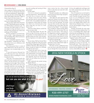 32  |  SceneNewspaper.com  | May 2016
ENTERTAINMENT // STEEL BRIDGE
YOU’LL
YOUR PERRET HOME
Love
920-499-1757
WWW.PERRETHOMESINC.COM
AFFORDABLE. TRUSTED. HOMES.
SINCE 1968
CUSTOM BUILDERS
2016 NEW MODELS IN STOCK
when songwriters holed up and got down
to work in the city during the week prior
to the main performances, taking inspira-
tion from each other and the bridge. This is
where 2016’s slogan comes from, “Music so
fresh, it hasn’t even been written yet.”
Invited writers are given accommoda-
tions at the Holiday Music Motel.
“This year there will be about 50 writers
involved,” MacDonald’s partner and Purga-
tory Hill bandmate melaniejane said. “In
years past, we’ve had as many as 74, but it
was simply too large and chaotic to try to
host that many musicians for a week in the
small space of The Holiday.”
She first attended as an invited song-
writer in 2007. Today melaniejane man-
ages the Holiday Music Motel and donates
time with MacDonald.
“It’s a wonderfully supportive mentor-
ing atmosphere,” melaniejane said “where
the young writers can collaborate with
veteran songwriters.”
The Construction Zone is a series of
daily collaborations with the goal of con-
tributing to one recorded song every 24
hours.
17 year old Genevieve Heyward, last
year’s Wisconsin Area music Association
Rising Star will be attending her second
Construction Zone.
“They spin a laser-pointer bottle that
spins until you’re connected with two other
writers, and they become your songwrit-
ing partners for the night. There are three
recording studios and we write and record
sometimes until five in the morning. The
next night everyone goes into the Tambo-
rine Lounge and listens to the songs that
were produced from the night before. You
do the bottle spin again, and connect with
two other writers, and so on. It’s just writ-
ing and recording and meeting all these
great people.”
It’s that simple.
“A lot of it is driven by camaraderie,
and sleep deprivation,” MacDonald said.
“Everyone has an intense work ethic
too.  Because it just never stops. During
that week there may be a party going on at
the bar with a few peripheral people, but
the songwriters, they’d rather do nothing
more than be in a the hotel and see how
many songs they can write in a week.
They’re nuts!”
Newcomer Marja Johnson said all the
writers are music nerds.
“It’s a big, happy family,” she said. “We
check our egos at the door and soak up
the goodness of seeing familiar faces and
getting to know new ones. I feel very grate-
ful, it’s a big honor to be asked to join the
‘zone.’“
Veteran James Hall has fronted Mary
My Hope and Pleasure Club and toured
with the likes of Rage Against The Machine
and Better Than Ezra. After taking part for
almost a decade, he thinks it is a real help,
especially for male writers.
“I think that girls tend to learn the
value of collaboration a lot earlier,” Hall
said “unfortunately a lot of guys through-
out their twenties take a ‘divide and con-
quer’ approach. As if to say, ‘I’m the strong
writer, I’m the brilliant one, I’m the one
with a pen.’”
Hall’s credentials also include writing
for Marilyn Manson.
“I think the song’s I’ve written over the
last nine years are far stronger than anything
I’ve ever written due to the collaborative
nature of this festival,” Hall said. “It’s made
me a better musician, parent, husband, and
songwriter than I ever thought possible.”
Check out steelbridgeradio.com the
music station that has a deep enough
archive to play their own work 24/7 with-
out getting stale.
Heyward remembers one collaboration
with San Francisco based singer and guitar-
ist Eric McFadden.
“One night, Eric and a bunch of other
people were sitting in the lobby with me,”
she said “waiting to get our songs recorded.
Eric and I were just jamming. He would
sing and others would echo. From that,
we ended up with a song called ‘The Jesus
Gonna See You Naked’. Tt sounds funny,
but it actually has a deeper meaning. When
a billionaire dies and sees Jesus, He’s not
going to see your money.  You’re going to
be stripped down and Jesus is going to look
at you as a person.  We ended up record-
ing it the last day of the festival at 4 in the
morning and was the last song we played at
the festival on the big stage.”
The Steel Bridge SongFest kicks off
with Door County Appreciation night on
Thursday, June 9 at 6 p.m.
All venues are free as additional artists
come into town to join those already rock-
ing out through The Construction Zone.
At 9 p.m. the nightly pub crawl begins with
free trolly transportation and cabs home
from 9 until 1 a.m.
Over 150 musical acts can be found in
venues throughout the town during pub
crawls Thursday through Saturday from
9 p.m. to 2 a.m. Performances continue
Friday and Saturday as The Construction
Zone crew will be playing the songs they
wrote at the Holiday Music Motel at the
Third Avenue Playhouse from 7 p.m. to
10 p.m and throughout Sturgeon Bay’s
historic district.
Saturday and Sunday the main stages
fire up with free shows outdoors from 1 to
6 p.m. at the Holiday Music Motel right
across from the Steel Bridge itself. If it rains,
they will be moved to the Door County
Fire Company where general admission
“Supporter” passes will be required.
Collaboration and focus on original
content makes the Steel Bridge SongFest
something you won’t see every day. As
MacDonald said, “That’s what makes it
a one of a kind festival. I think there are
festivals that have dabbled in this...but this
one has a whole different culture.”
c
Continued from Page 30
 