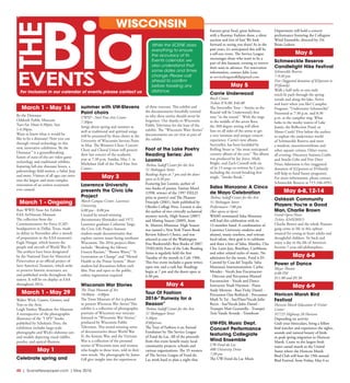 40  |  SceneNewspaper.com  | May 2016
CALENDAR // THE BIG EVENTS
March 1 - May 16
Be the Dinosaur
Oshkosh Public Museum
Tues-Sat 10am-4:30pm, Sun
1-4:30pm.
Want to know what it would be
like to be a dinosaur? Now you can
through virtual technology in this
new, innovative exhibition. Be the
Dinosaur™ is a groundbreaking
fusion of state-of-the-art video game
technology and traditional exhibits,
featuring full-size dinosaur bones, a
paleontology field station, a Safari Jeep
and more. Visitors of all ages can enter
into the largest and most complex
restoration of an extinct ecosystem
ever created.
March 1 - Ongoing
Rare WWII Nose Art Exhibit
EAA AirVenture Museum
The collection from the
Commemorative Air Force (CAF)
headquarters in Dallas, Texas, made
its debut in November after a month
of preparation in the EAA museum’s
Eagle Hangar, which honors the
people and aircraft of World War II.
The artifacts have been designated
by the National Trust for Historical
Preservation as an official project of
Save America’s Treasures, which seeks
to preserve historic structures, art,
and published works throughout the
nation. It will be on display at EAA
throughout 2016.
March 1 - May 29
Walter Wick: Games, Gizmos, and
Toys in the Attic
Leigh Yawkey Woodson Art Museum
A retrospective of the photographic
illustrator of the “I SPY” books
published by Scholastic Press, the
exhibition includes large-scale
photographs and Wick’s elaborate sets
and models depicting visual riddles,
puzzles, and optical illusions.
May 1
Celebrate spring and
summer with UW-Stevens
Point choirs
UWSP - Noel Fine Arts Center
7:30pm
Songs about spring and summer as
well as traditional and spiritual songs
will be presented by three choirs at the
University of Wisconsin-Stevens Point
in May. The Women’s Choir, Concert
Choir and Choral Union will present
their last concert of the academic
year at 7:30 p.m. Sunday, May 1, in
Michelsen Hall of the Noel Fine Arts
Center.
May 3
Lawrence University
presents the Civic Life
Project
Warch Campus Center, Lawrence
University,
6:00 pm - 8:00 pm
Created by award-winning
documentary filmmaker and 1972
Lawrence graduate Catherine Tatge,
the Civic Life Project features
student-made documentaries that
explore current issues facing northeast
Wisconsin. The 2016 project’s films
include: “Breaking the Silence:
Unseen Racism,” “Brown Water,” “A
Generation on Change” and “Mental
Health in the Prison System.” Short
student-led discussions follow each
film. Free and open to the public,
online registration required.
Wisconsin War Stories
The Trout Museum of Art
10:00am - 4:00pm
The Trout Museum of Art is pleased
to present Wisconsin War Stories! This
exhibit is a collection of photographic
portraits of Wisconsin war veterans
featured in “Wisconsin War Stories,”
produced by Wisconsin Public
Television. This award-winning series
of documentaries about World War
II, the Korean War, and the Vietnam
War is a collection of the personal
stories of Wisconsin men and women
who fought in these wars, told in their
own words. The photographs by James
Gill give insight into the experiences
of these veterans. This exhibit and
the documentaries forcefully remind
us why these stories should never be
forgotten. Our thanks to Wisconsin
Public Television for the loan of the
exhibit. The “Wisconsin Ware Stories”
documentaries are on view as part of
the exhibit.
Foot of the Lake Poetry
Reading Series: Jon
Loomis 
Thelma Sadoff Center for the Arts
51 Sheboygan Street
Readings begin at 7 pm and the doors
open at 6:30 pm.
Featuring Jon Loomis, author of
two books of poems: Vanitas Motel
(1998, winner of the 1997 FIELD
prize in poetry) and The Pleasure
Principle (2001), both published by
Oberlin College Press. Loomis is also
the author of two critically acclaimed
mystery novels, High Season (2007)
and Mating Season (2009), from
St. Martin’s Minotaur. High Season
was named a New York Times Book
Review Editor’s Choice, and was
selected as one of the Washington
Post Bookworld’s Best Books of 2007.
THELMA’s Foot of the Lake Reading
Series is regularly held the first
Tuesday of the month in Cafe 1906.
This free event includes a guest writer,
open mic and a cash bar. Readings
begin at 7 pm and the doors open at
6:30 pm. 
May 4
Tour Of Fashion
2016-”Runway for a
Reason”
Thelma Sadoff Center for the Arts
51 Sheboygan Street
5:30pm
$50/person
The Tour of Fashion is an Annual
Fundraiser by The Service League
of Fond du Lac. All of the proceeds
from this event benefit many local
community projects, schools and
various organizations. The 35 women
of The Service League of Fond du
Lac work hard to plan a night that
features great food, great fashions
with a Runway Fashion show, a silent
auction and lots of fun! We look
forward to seeing you there! As in the
past years, it’s anticipated this will be
a sell-out event. The Service League
encourages those who want to be a
part of this fantastic evening to reserve
their seats in advance. For reservation
information, contact Julie Lenz
at serviceleagueoffdl@gmail.com
May 5
Carrie Underwood
Resch Center
Tickets $76.00, $46.00
The Storyteller Tour – Stories in the
Round will be Underwood’s first
tour “in the round.” With the stage
in the middle of the arena floor,
the 360-degree setting will allow
fans on all sides of the arena to get
a very intimate and unique concert
experience. Carrie’s new album,
Storyteller, has been heralded by
Rolling Stone as “the most anticipated
country album of the year.” The album
was produced by Jay Joyce, Mark
Bright, and Zach Crowell with six
of its 13 songs co-written by Carrie,
including the record-breaking first
single, “Smoke Break.”
Salsa Manzana: A Cinco
de Mayo Celebration 
Thelma Sadoff Center for the Arts
51 Sheboygan Street
Performance 7:00 pm
(Bar opens at 6pm)
WAMI nominated Salsa Manzana
will lead this celebration with its
12-member band. A combination of
Lawrence University students and
alumni, music teachers, and veteran
local talent, their goal is to celebrate
and share a love of Salsa, Mambo, Cha
Cha, Latin Jazz, Brazilian, Caribbean,
and other related styles of music. No
admission for the music. Food is $5.
Catered by Casa del Tequila. Salsa
Manzana’s Instrumentation: Carlos
Mendez - Vocals Jose Encarnacion
- Director and Percussion Marisol
Encarnacion - Vocals and Dance
Instructor Noah Harmon - Piano
Andy Mertens - Bass Vicky Daniel -
Percussion Dan Reifsteck - Percussion
Mark Te Tai - Sax/Flute/Vocals Julio
Reyes - Sax/Vocals John Daniel -
Trumpet Matt Granatella - Trumpet
Tom Vande Avonde - Trombone 
UW-FDL Music Dept.
Concert Performance
featuring Collegiate
Wind Ensemble 
UW-Fond du Lac
400 University Drive
7:30 pm
The UW-Fond du Lac Music
Department will hold a concert
performance featuring the Collegiate
Wind Ensemble, directed by: Dr.
Brian Lydeen.
May 6
Schmeeckle Reserve
Candlelight Hike Festival
Schmeeckle Reserve
7-9:30 pm
Free (Suggested donation of $2/person or
$5/family)
Walk a half-mile or one-mile
torch-lit path through the spring
woods and along the lake. Arrive
and leave when you like! Campfire
Program: “Underwater Schmeeckle”
Presented at 7:30 p.m. and 8:30
p.m. at the campfire ring. What
lurks in the murky waters of Lake
Joanis, the Reflection Pond, or
Moses Creek? Dive below the surface
to explore the underwater world
of Schmeeckle Reserve and meet
a muskrat, macroinvertebrate and
other aquatic critters. Other events
all evening: Discovery Stations Crafts
and Snacks Gifts and Free Door
Prizes Admission is free (suggested
donation of $2/person or $5/family
will help to fund future programs).
For more information, please contact
Schmeeckle Reserve at 715-346-4992.
May 6-8, 12-14
Oshkosh Community
Players: You’re a Good
Man, Charlie Brown
Grand Opera House
Tickets: $24/$20/$15
Charlie Brown and the whole Peanuts
gang come to life in this upbeat
musical for young-at-heart adults and
thoughtful children. Sit back and
enjoy a day in the life of America’s
favorite 7-year-old philosophers.
May 6-8
Power of Dance
Meyer Theatre
6:00 PM
$11.00 and $9.50
May 6-9
Horicon Marsh Bird
Festival
Horicon Marsh Education & Visitor
Center
N7725 Highway 28 Horicon
Depending on activity
Grab your binoculars, bring a fellow
bird watcher and experience the sights,
sounds and natural beauty of birds
in peak spring migration to Horicon
Marsh. Come to the largest fresh
water cattail marsh in the United
States where the Horicon Marsh
Bird Club will host the 19th annual
Bird Festival, from Friday, May 6 to
While the SCENE does
everything to ensure
the accuracy of its
Events calendar, we
also understand that
some dates and times
change. Please call
ahead to confirm
before traveling any
distance.
WISCONSIN
For inclusion in our calendar of events, please contact us
 