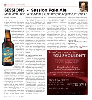 6  |  SceneNewspaper.com  | May 2016
FOOD & DRINK  //  BREWMASTER
BY STEVE LONSWAY
From the thunderous beat of a drum
to the slide of the electric guitar that sends
chills down your spine. Or maybe it’s
flashing colors from the choreographed
stage lighting. Maybe the twang of a five
string banjo paired with the
magical bow of a fiddle, all
played under a star-lit sky
near a crackling campfire.
Possibly the powerful bass
filled thump of a tuba in a
sea of horns that captivates
the audible sensations in
your mind. Or maybe
it’s as simple as finding
yourself whistling
to your daughters’
favorite band…Five
Seconds of Summer,
a song you may not
even like that much.
The point is;
music captivates all
of us in one way or
another. It inspires
us, it passes our time,
it makes us wonder,
it makes us think, it
lightens our mood,
it gets us through
hard times, it helps
us celebrate great times.
All-in-all, music has been enjoyed from the
beginning of time and it seems as though
it has picked up speed as it rustles though
time. Many people make their living with
the sounds they create with their voices or
their instrumental abilities. Heck, several
of the Stone Arch Brew Team staff has been
at one time (or still is) in a band. This is
what stands behind Stone Arch Sessions.
Stone Arch Sessions is a concept, a
movement, that we created that brings
others into our living room to enjoy live
music. Okay it’s not literally our living
rooms, rather our Tap Room, but we want
you to feel as welcomed as if we invited
you to our homes to sit on our couch and
to listen to the music we enjoy. Of course
when you come to our house we’ll offer you
a beer, it’s what we do!
To explain further, our live music series
that we host every Tuesday night in the
Stone Arch Tap Room (or soon on the Beer
Garden) is called STONE ARCH SES-
SIONS. We focus on original music and
it is all about enjoying the music, the beer
and the surroundings. The motivation in
Sessions is for all to enjoy it as you would
with music.
Beer pairs with music just as it does
with food. Many websites and blogs have
evolved bringing this concept to the masses
years ago. National Public Radio has
done a series on the topic, Men’s Health
has run articles about it. The iconic rock
band Iron Maiden has teamed up with an
English brewery to bring us Trooper Ale.
Dogfish Head Brewery has done several
music inspired releases including Beer To
Drink Music To, an annual release timed
with Record Store Day. Well now it’s Stone
Arch’s turn…
INTRODUCING STONE ARCH
SESSIONS ALE.
Sessions was brewed to compliment
leisure activities of all kinds. Whether it be
paddling downstream in your kayak, snow-
boarding the snowy slopes, camping in the
wild or hanging with some friends around a
campfire, enjoy Sessions as you would enjoy
your favorite music – early and often.
As you read this article, Stone Arch Ses-
sions, our newest release, is hitting the store
shelves and draft beer lines in North East
Wisconsin. It is an American Session Pale
Ale by style. It will be easily recognizable
with a large guitar proudly displayed on
the label. Session Ale simply means a little
lesser alcohol content to allow a few to be
enjoyed in a “session.”
This brew comes in at 4.7% alcohol by
volume and is pale gold in color. Great hop
complexity is evident from the multiple
additions of American hops throughout the
brewing process. Citra hops were used for
flavor and aroma, and contributes an enjoy-
able tropical fruitiness that is reminiscent of
mango, papaya and pineapple.
The International Bitterness Units come
in at 40 which balances beautifully with
the Marris Otter English malt base. A
bread-like sweetness with a great hop aura
all around.
Now let’s talk about Stone Arch Brew
House. Stone Arch Brew House is the
name for the beers that are made and sold
by Stone Cellar Brewpub in Appleton.
Why two names you ask? Well, to make
a long story short, there is a wine on the
market under the name Stone Cellar. The
Federal Government seems to think that a
beer and wine with similar names would
cause confusion in the marketplace. We
certainly don’t want that, so Stone Arch it
is.
Stone Cellar Brewpub got its start in
2004 when Father/Son team Tom and Steve
Lonsway purchased Adler Brau/Appleton
Brewing Company. We’re located in a
building that was built in 1858 as a brewery,
and our foundation is built with stones that
were harvested from the High Cliff region
many moons ago - hence Stone Cellar.
When it comes to brewpubs, we offer it
all; full menu, full liquor and wine menu,
pub, dining room, meeting/party rooms,
Tap Room and Beer Garden (when mother
nature allows).
We pride ourselves in starting the locally
sourced foods movement here in the Fox
Valley and offer the Valley’s first organic
salad bar for our lunches. Stop in and give
us a try if you have not had the opportunity
to do so yet, or revisit, we love it when old
friends come back.
FINAL WORD: Stone Arch Ses-
sions….BLISS!
Visit stonecellarbrewpub.com
They’re located at 1004 South Olde
Oneida Street in Appleton.
SESSIONS - Session Pale Ale
Stone Arch Brew House/Stone Cellar Brewpub Appleton,Wisconsin
Criminal/OWI; Family/Divorce;
Landlord-Tenant; Restraining Orders
13Years as a State Public Defender in Winnebago County
10Years as a Winnebago Court Commissioner
If you don’t have to go to court alone…
YOU SHOULDN’T
Ask about our flexible fees
and free consultations.
Available evenings and weekends by appointment
(920)
230-2733
Keck Law Office
309 High Avenue,
Oshkosh, WI 54901
Dave@dkecklaw.com
 