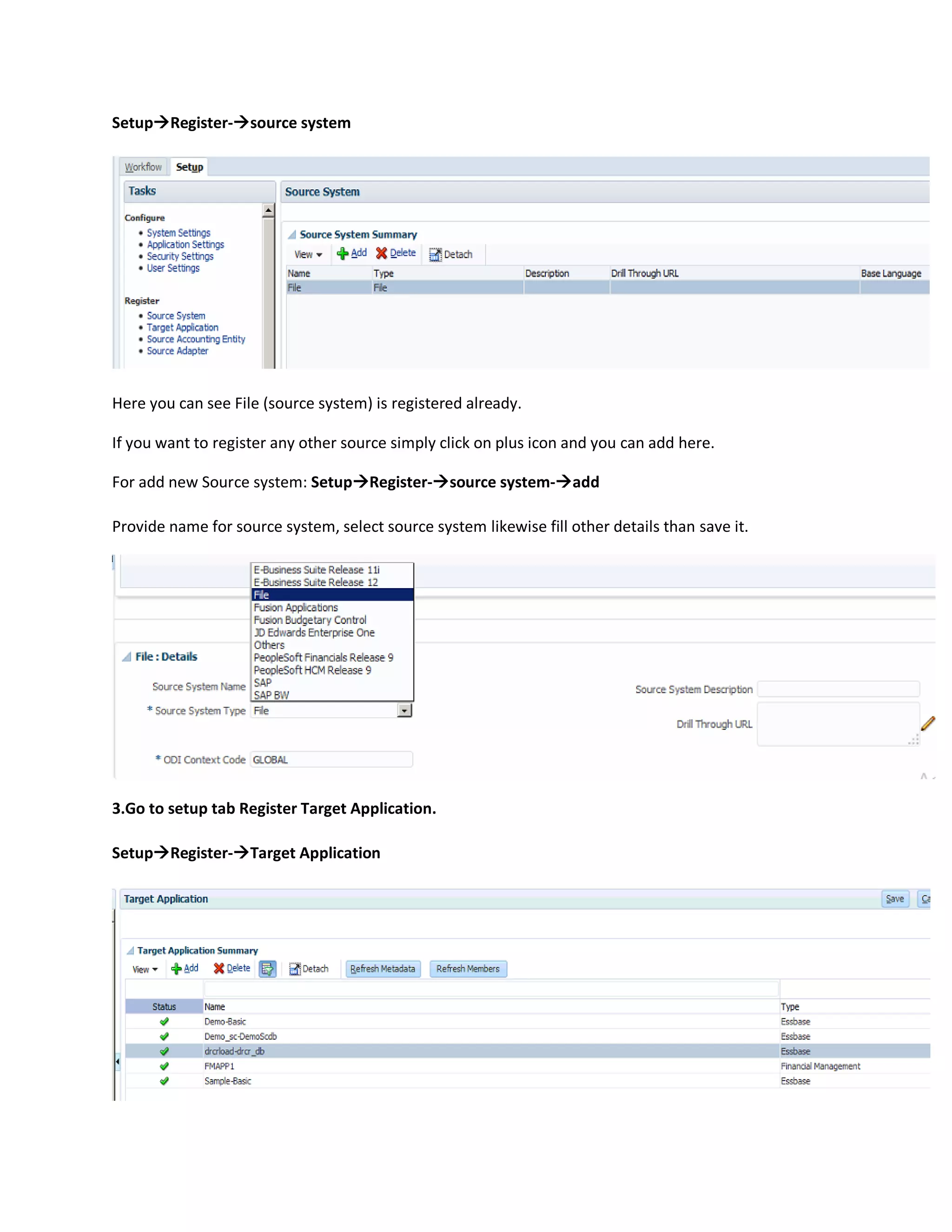 SetupRegister-source system
Here you can see File (source system) is registered already.
If you want to register any other source simply click on plus icon and you can add here.
For add new Source system: SetupRegister-source system-add
Provide name for source system, select source system likewise fill other details than save it.
3.Go to setup tab Register Target Application.
SetupRegister-Target Application
 