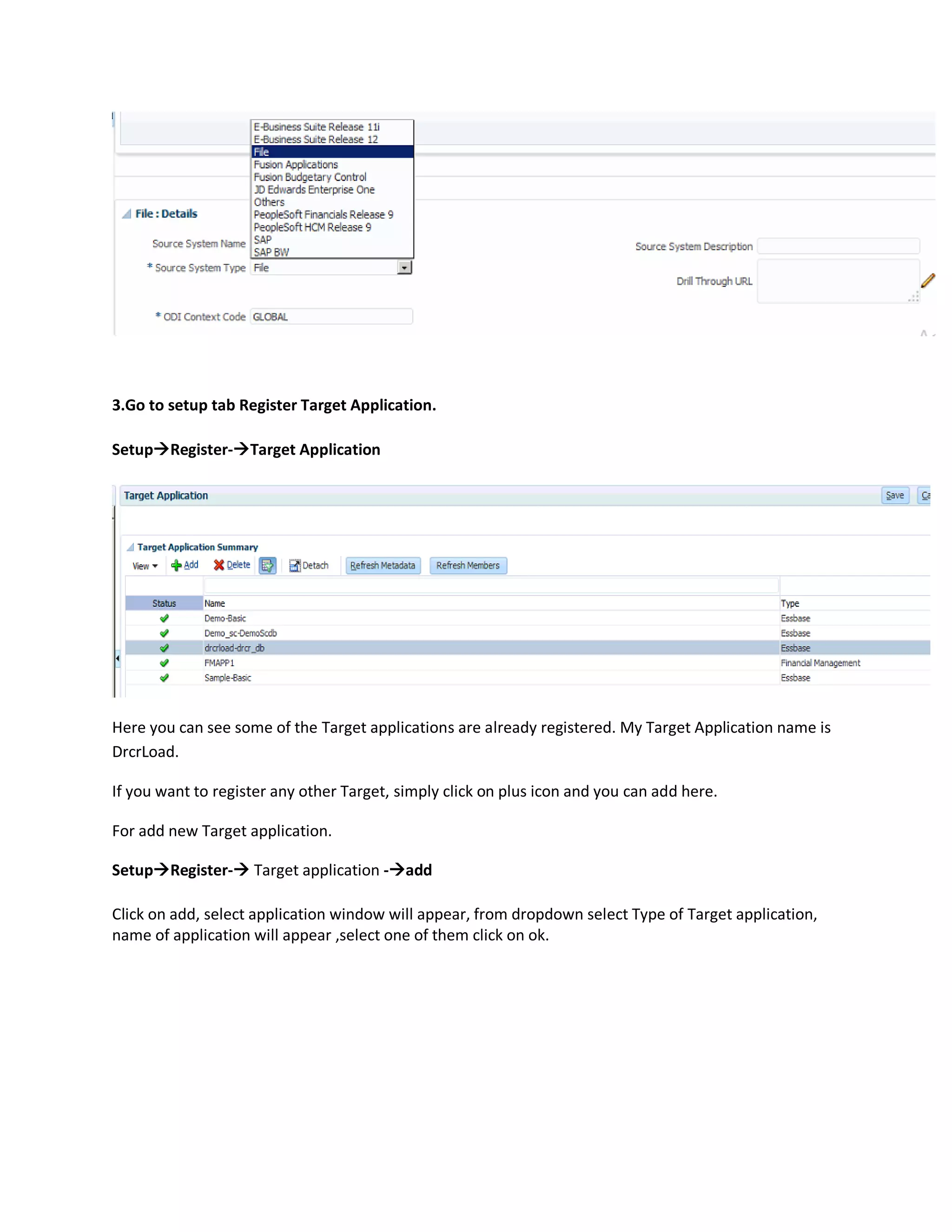 3.Go to setup tab Register Target Application.
SetupRegister-Target Application
Here you can see some of the Target applications are already registered. My Target Application name is
DrcrLoad.
If you want to register any other Target, simply click on plus icon and you can add here.
For add new Target application.
SetupRegister- Target application -add
Click on add, select application window will appear, from dropdown select Type of Target application,
name of application will appear ,select one of them click on ok.
 