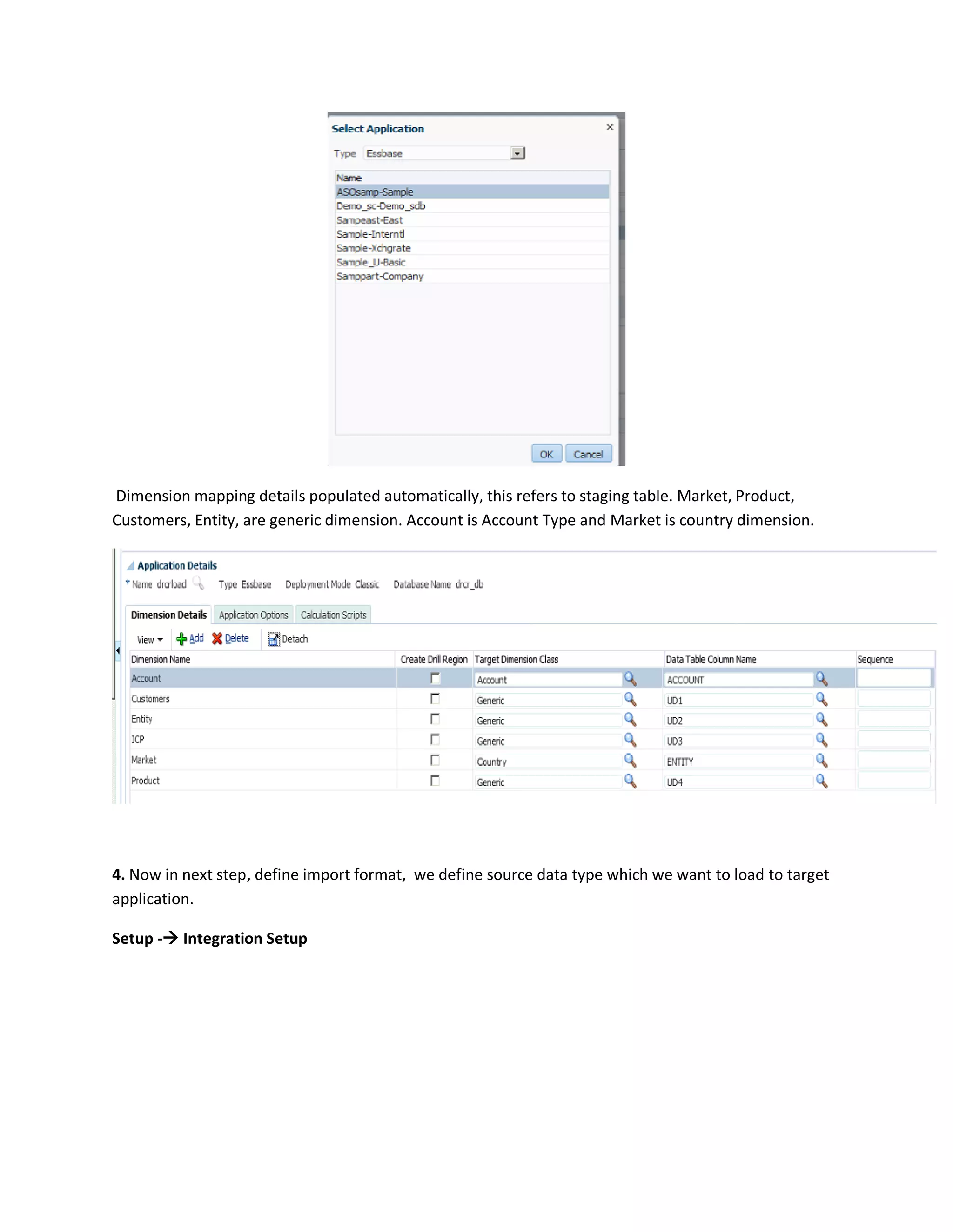 Dimension mapping details populated automatically, this refers to staging table. Market, Product,
Customers, Entity, are generic dimension. Account is Account Type and Market is country dimension.
4. Now in next step, define import format, we define source data type which we want to load to target
application.
Setup - Integration Setup
 