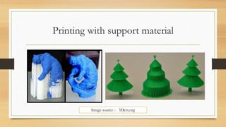 Printing with support material
Image source :- 3Ders.org
 