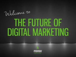 We lc ome to 
THE FUTURE OF 
DIGITAL MARKETING 
 