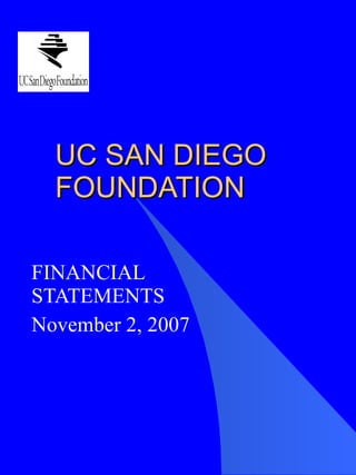 UC SAN DIEGO FOUNDATION FINANCIAL STATEMENTS November 2, 2007 