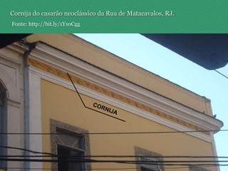 Cornija do casarão neoclássico da Rua de Matacavalos, RJ.
Fonte: http://bit.ly/1YxoCgg
 