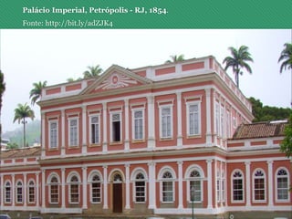 Palácio Imperial, Petrópolis - RJ, 1854.
Fonte: http://bit.ly/adZJK4
 