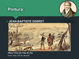 JEAN-BAPTISTE DEBRET
Pintura:
Obra Vista da Vila de Itu.
Fonte: http://bit.ly/1R5n2fC
 