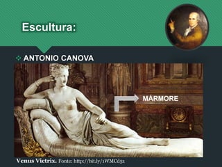 Escultura:
 ANTONIO CANOVA
Venus Victrix. Fonte: http://bit.ly/1WMCd5z
MÁRMORE
 
