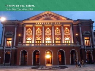 Theatro da Paz, Belém.
Fonte: http://abr.ai/1sl2HhS
 