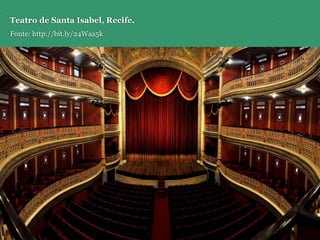 Teatro de Santa Isabel, Recife.
Fonte: http://bit.ly/24Waa5k
 
