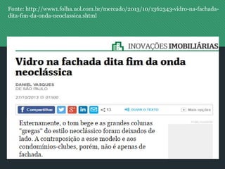 Fonte: http://www1.folha.uol.com.br/mercado/2013/10/1362343-vidro-na-fachada-
dita-fim-da-onda-neoclassica.shtml
 