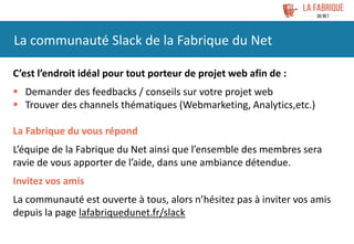 C’est l’endroit idéal pour tout porteur de projet web afin de :
 Demander des feedbacks / conseils sur votre projet web
...