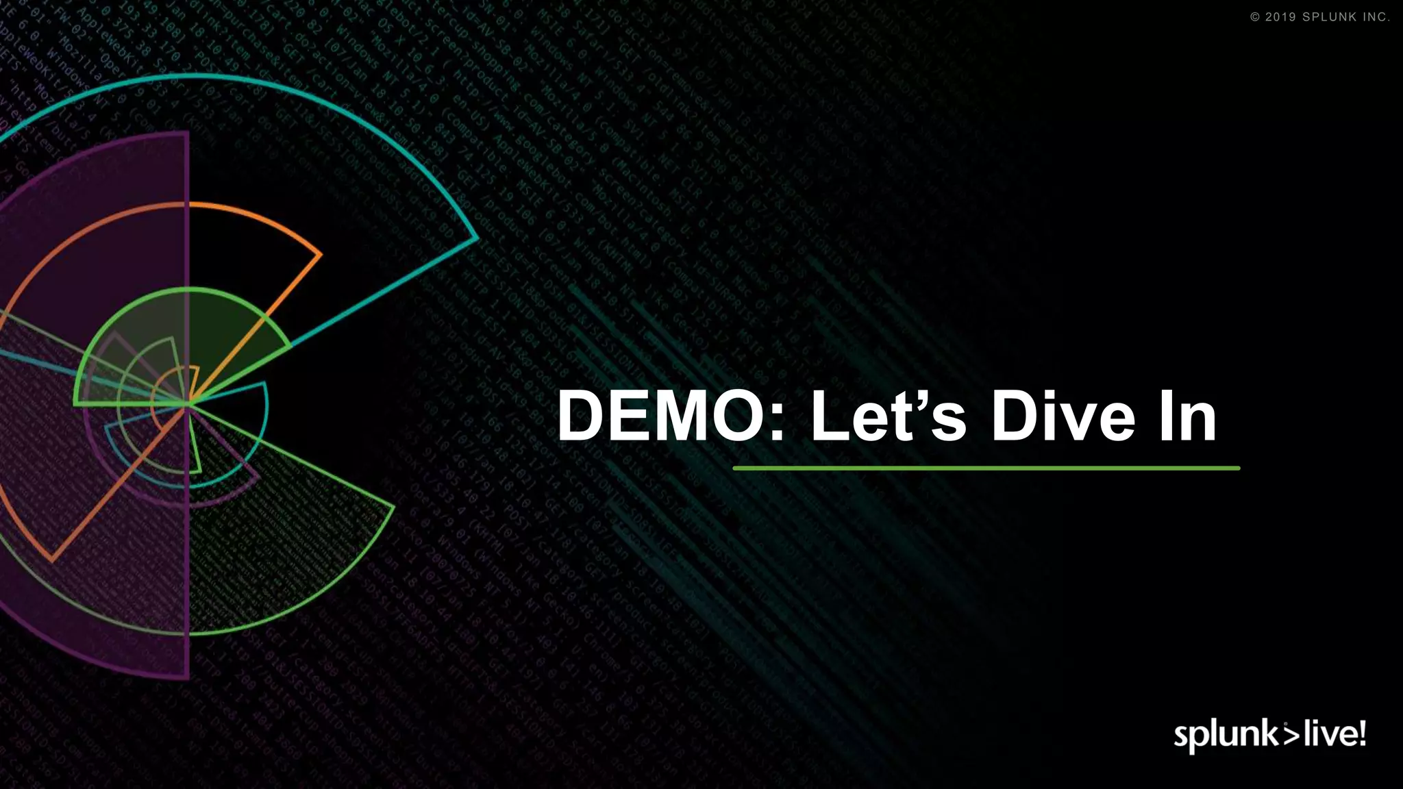 © 2019 SPLUNK INC.
DEMO: Let’s Dive In
 