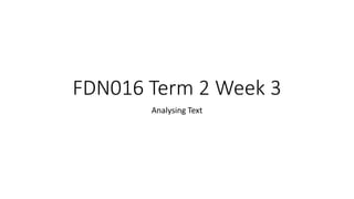 FDN016 Term 2 Week 3
Analysing Text
 