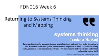 FDN016 Week 6
Returning to Systems Thinking
and Mapping
 