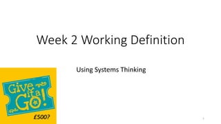 Week 2 Working Definition
Using Systems Thinking
1£500?
 