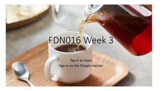 FDN016 Week 3
Rebrief
Tap in to Seats
Sign in on the Google register
 