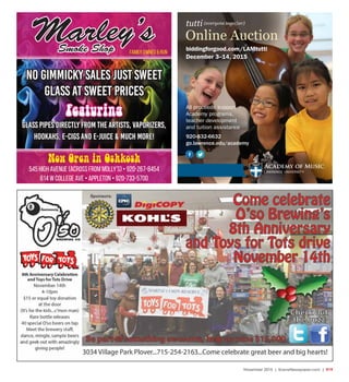 November 2015 | SceneNewspaper.com | R19
920-832-6632
go.lawrence.edu/academy
biddingforgood.com/LAMtutti
December 3–14, 2015
Online Auction
tutti (everyone together)
All proceeds support
Academy programs,
teacher development
and tuition assistance
No Gimmicky Sales Just Sweet
Glass At Sweet Prices
Featuring
Glass pipes directly from the artists, Vaporizers,
Hookahs, E-Cigs and E-Juice & much more!
Marley’sSmoke Shop Family Owned & Run
Now Open in Oshkosh
545 High Avenue (Across from Molly’s) • 920-267-8454
614 W College Ave • Appleton • 920-733-5700
 