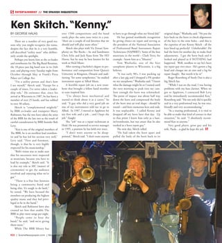 ENTERTAINMENT // THE SPANISH INQUISITION
BY GEORGE HALAS
There are a number of very good rea-
sons why you might recognize the name,
despite the fact that he is a very humble,
self-described “utility man” who deliber-
ately avoids the spotlight.
Perhaps you know him as the co-leader
and trombonist for The Big Band Reunion,
the 18-piece jazz big band now in its 24th
year, and playing every Tuesday night from
October through May at Frank’s Pizza
Palace on College Ave.
“I’m a utility person and that’s how
I see myself,” Skitch said. “Except for a
couple of times, I’ve never taken a leader-
ship role.” He estimates that, since his
arrival in Wisconsin in 1987, he has been a
member of over 25 bands, and has subbed
in over 30 others.
Skitch is “complemented mightily”
by BBR co-leader and trumpeter Marty
Robinson, but the two have taken the reins
of the BBR for the last two as the result of
careful consideration by BBR founder Bob
Levy.
“Ken is one of the original members of
The BBR, he is an excellent lead trombon-
ist and he has led his section very well,”
Levy said. “First and foremost,
though, is that he is very highly
respected for his musicianship.”
“Bob’s vision was to make sure
that his successors were respected
as musicians, because you have to
lead by example,” Skitch said. “It
is also my role as MC (master of
ceremonies) to get the audience
involved and enjoying what we’ve
got.”
“There is a fine line between
being a community band and
being elite. It’s tough to do both,”
he noted. “We have focused the
members on producing the highest
quality music and they feel privi-
leged to be in the band.”
Skitch and Robinson have also
created set lists that enable The
BBR to play more songs per night.
“People come to hear the
band,” he said, “and we’re giving
them more.”
While The BBR library has
over 1500 compositions and the band
rarely plays the same tune twice in a year,
“there are a couple of real favorites that we
should and will play more often.”
Skitch also plays with Vic Ferrari Sym-
phony on The Rocks – he and bandmates
Chris Felts and Jack Naus form The HD
Horns, but he may be best known for his
work at Heid Music.
After earning a bachelor’s degree in per-
formance and composition from Queen’s
University in Kingston, Ontario and audi-
tioning “for some symphonies,” he studied
instrument repair at Allied Music.
A horrible repair job on a new trom-
bone that brought a fellow band member
to tears inspired him.
“I’ve always been mechanical and
started to think about it as a career,” he
said. “A guy who did a very good job on
one of my instruments told me to go to
Allied. In 1987, I moved to Appleton for
my first wife and a job….and I kept the
job.” (laugh)
The “job” was as a repair technician at
Heid. He was promoted to service manager
in 1995, a position he has held ever since.
“I don’t want anyone to be disap-
pointed,” Skitch said. “I don’t want anyone
to have to go through what my friend did.”
He has gained worldwide recognition
by giving clinics on repair and serving as
the president of the National Association
of Professional Band Instrument Repair
Technicians (NAPBIRT). Some of the best
musicians in the world – Clark Terry, for
example - know him as a “lifesaver.”
Tom Washatka, one of the best
saxophone players in Wisconsin, is a big
believer.
“It was early 90’s, I was packing up
after a late gig and I dropped a PA speaker
on my saxophone,” Washatka said. “I knew
what the damage might be so I waited until
the next morning to peak into my case. 
Sure enough the horn was schmushed. 
The point of impact was about half way
down the horn and compressed the body
of the horn into an oval shape - should be
round – and bent numerous keys and rods. 
It was unplayable. I called Kenny and
dropped off my horn later that day. Up
to that point I knew him only as a bass-
ist/trombonist, but was aware that he also
worked as a horn repair guy.”
The next day, Skitch called. 
“He had taken the horn apart and
pulled the body of the horn back to its
original shape,” Washatka said. “He put the
keys back on the horn to check alignments
of the keys to the tone holes - and this is
the expertise of one Kenny Skitch - all the
keys lined up perfectly!  Unbelievable!  He
had the horn for another day to make final
adjustments.  I got the horn back and it
looked and played as if NOTHING had
happened. Well, needless to say he’s been
my repair guy ever since. He’s gotten a big
head and charges me an arm and a leg for
repair (laugh).  But worth it he is!”
Roger Rosenberg of Steely Dan is also a
big Skitch fan.
“While I was on the road, I was having
problems with my bass clarinet. When we
got to Appleton, I contacted Bob Levy
and he immediately recommended Ken,”
Rosenberg said. “He not only did it quickly
and in a very professional way, he was nice,
friendly and very accommodating.”
“As a touring professional, it is vital to
be able to make that kind of contact in that
situation,” he said. “I absolutely recom-
mend Ken to anyone.”
Very good player, great guy and his
wife, Paula…is glad he kept the job.
Ken Skitch.“Kenny.”
R22  |  SceneNewspaper.com  | November 2015
 