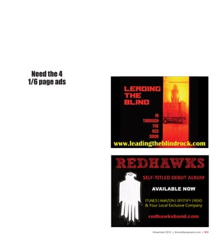 November 2015 | SceneNewspaper.com | R31
www.leadingtheblindrock.com
REDHAWKS
SELF-TITLED DEBUT ALBUM
AVAILABLE NOW
ITUNES | AMAZON | SPOTIFY | RDIO
& Your Local Exclusive Company
redhawksband.com
Need the 4
1/6 page ads
 