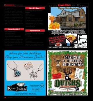 L30  | SceneNewspaper.com | Fond Du Lac | November 2015
CALENDAR // THE BIG EVENT
800 Campus Drive
8:00 am
Fun-Family & Fitness!! A 5 mile chip
timed run & 2 mile untimed run/walk.
The Turkey Trot offer two events - a 5
mile run and a 2 mile walk and is open
to everyone of all ages and abilities. This
event is meant to be fun for the whole
family, not just seasoned athletes. The
Turkey Trot is perfect for anyone who
wants to kick off Thanksgiving Day with
a bit of exercise and a lot of fun!
November 26-29
The Printmakers
Share Fine Art Galleries
228 S. Military Road
Thursdays-Saturdays 1-8pm Sundays
1-5pm
Share Fine Art Galleries is bringing local
printmakers together for this featured
exhibit. The opening reception will be
during Tour the Town Fond du Lac Nov.
20th from 5-8pm
Nov. 27 - Dec. 1
Lakeside Park Holiday
Lights
Lakeside Park
555 N. Park Avenue
dusk-11pm
Lakeside Park on picturesque Lake
Winnebago shimmers with thousands
of lights, animated scenes and heart-
warming holiday music. See Rudolph
perched high atop the lighthouse, with
this red nose flashing. 
November 28
Cheese Pairing -LaClare
Farms
LaClare Farms
W2994 County Road HH Pipe
3pm
$10 per person
Includes three different types of cheese
paired with three different types of wine
or beer. Call today to reserve your spot! 
Make it
a Dutch’s
Christmas
258 North Main Street • Fond du Lac,WI • (920)922-0311
DUTCHSTRADINGPOST.COM
OPEN Monday thru Friday 6am-8pm, Sat & Sun 6am-5pm
Gift
Certificates
Available
All
the
new
2016
Bows
are
in!
Home for The Holidays
Shop your Hometown Jeweler!
921-2475
www.krailjewelry.com
Craig gruening
Certified Gemologist
105 North Main Street • Fond du Lac
Open Monday -Thursday 8-5 • Friday 8-7 • Saturday 9-12
Visit Guidos in Byron
Just 6 Miles South of Fond du Lac on Hwy 175
GREAT FOOD • Daily from 11am
Burgers | Sandwiches | Homemade Pizzas
in
ByronHwy 175, Byron • Open 11am Daily • 922-0112
Plenty of BIG
Screens for all
the GAMES!
Happy Thanksgiving
 