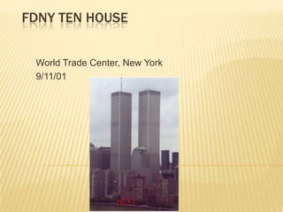 FDNY TEN HOUSE


 World Trade Center, New York
 9/11/01




                  NEXT
 