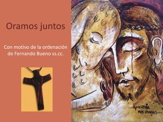 Oramos juntos
Con motivo de la ordenación
de Fernando Bueno ss.cc.
 