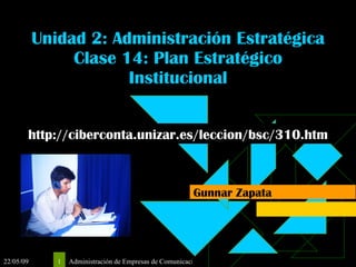 Unidad 2: Administración Estratégica Clase 14: Plan Estratégico Institucional Gunnar Zapata http://ciberconta.unizar.es/leccion/bsc/310.htm 