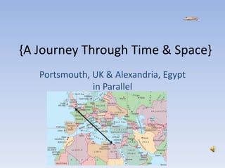 {A Journey Through Time & Space} Portsmouth, UK & Alexandria, Egypt in Parallel 