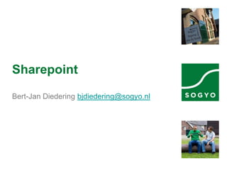 Sharepoint

Bert-Jan Diedering bjdiedering@sogyo.nl
 