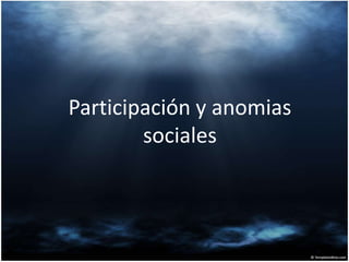 Participación y anomias
sociales
 