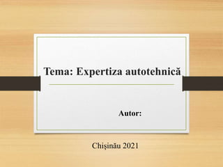 Tema: Expertiza autotehnică
Autor:
Chişinău 2021
 