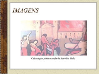 IMAGENS
Cabanagem, cenas na tela de Benedito Melo
 
