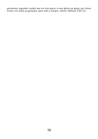 pensamos, segundo o poder que em nós opera, a esse glória na igreja, por Jesus
Cristo, em todas as gerações, para todo o sempre. Amém" (Efésios 3:20-21),
10
 