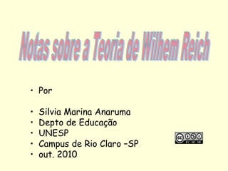 • Por
• Silvia Marina Anaruma
• Depto de Educação
• UNESP
• Campus de Rio Claro –SP
• out. 2010
 
