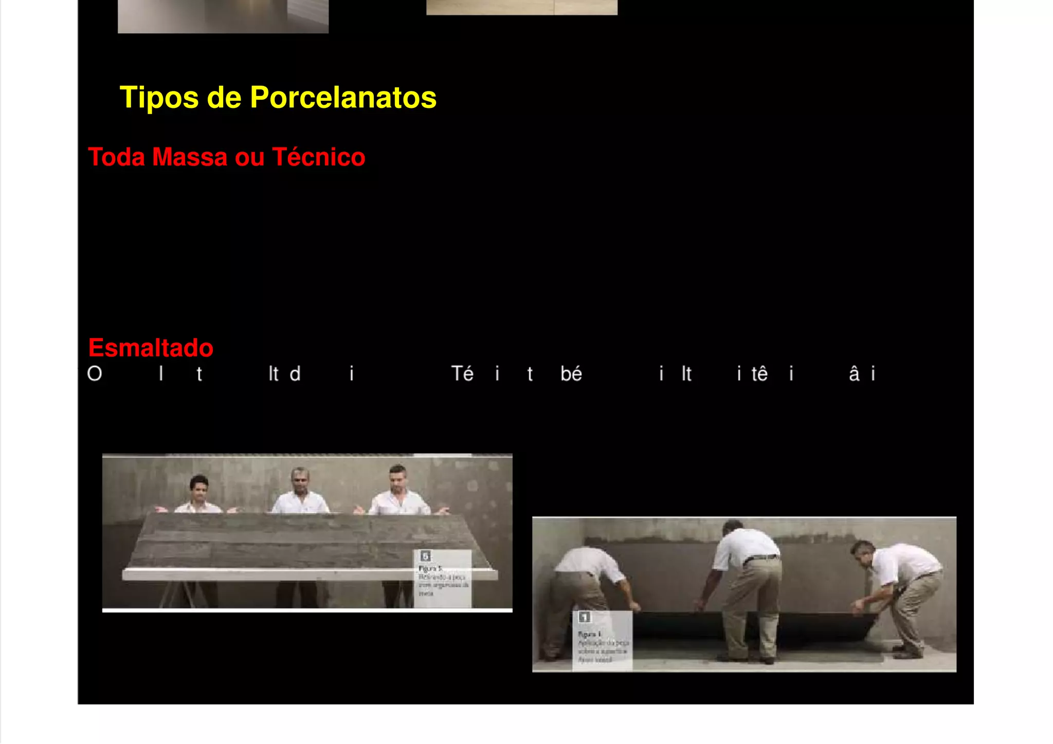 Toda Massa ou Técnico
Possui alta resistência mecânica e não recebe esmalte na superfície.
Espessura normal e os Extra Finos com 4,7mm de espessura.
Acabamentos de superfície natural (NAT), polido (POL) ou para uso em áreas externas (EXT).
Acabamento das bordas são diferenciados: retificado (RET) e bold.
Os formatos para esse tipo de porcelanato são: 60×120, 90×90, 60×60, 45×45.
Esmaltado
Tipos de Porcelanatos
porce ana o esma a o ass m como o cn co am m possu a a res s nc a mec n ca, mas a
diferença é que, como o próprio nome já diz, ele recebe esmalte na superfície.
 
