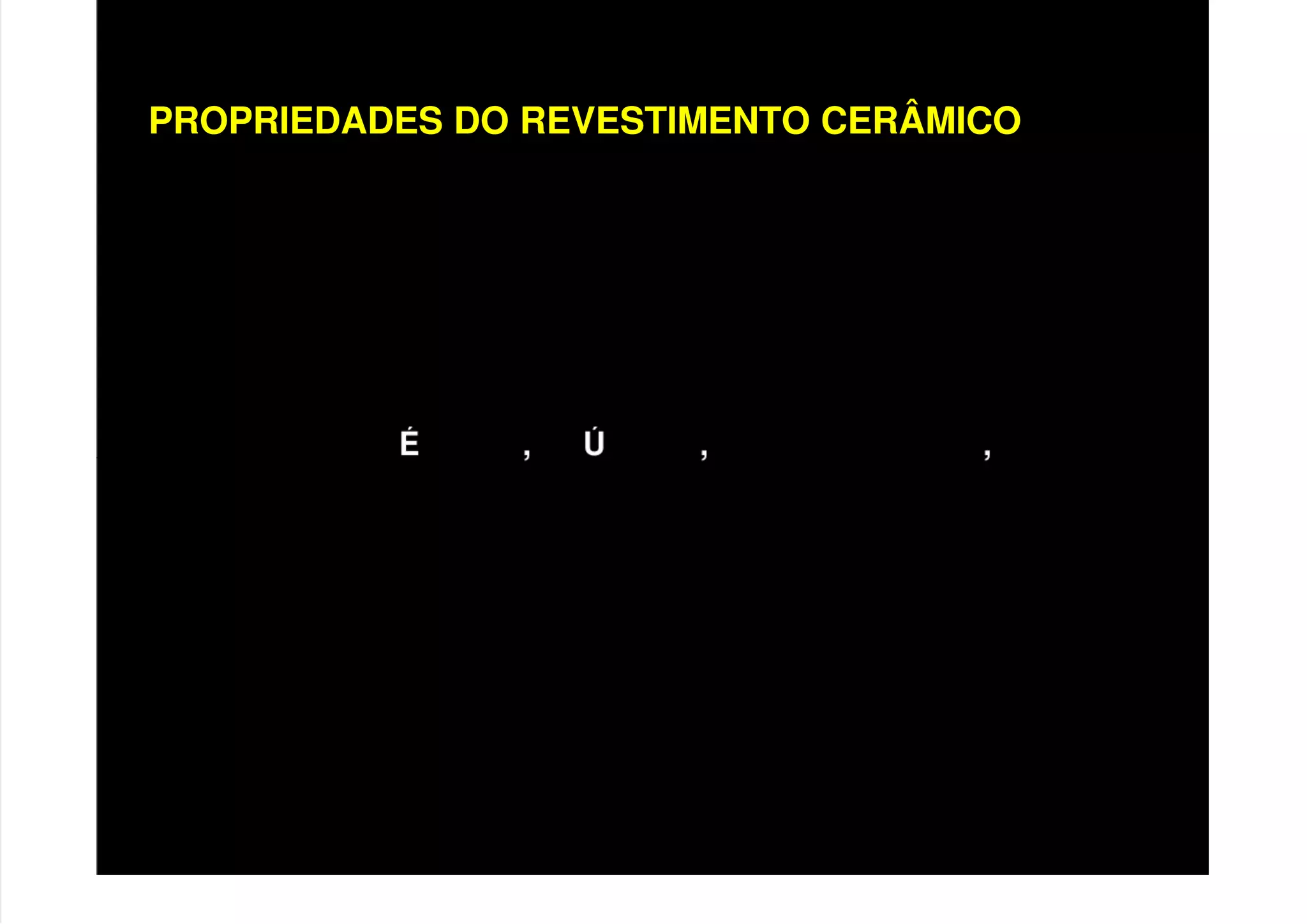 PROPRIEDADES DO REVESTIMENTO CERÂMICO
• ADERÊNCIA
• RESISTÊNCIA MECÂNICA
• CAPACIDADE DE ABSORVER DEFORMAÇÕES
• ISOLAMENTO T RMICO AC STICO ESTANQUEIDADE
SEGURANÇA CONTRA FOGO
• CARACT. SUPERFICIAIS E PERMEABILIDADE COMPATÍVEL
• DURABILIDADE E EFICIÊNCIA
 