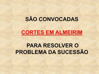 SÃO CONVOCADAS
CORTES EM ALMEIRIM
PARA RESOLVER O
PROBLEMA DA SUCESSÃO
 