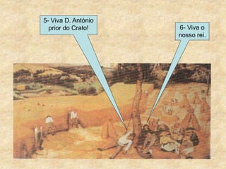 5- Viva D. António
prior do Crato! 6- Viva o
nosso rei.
 