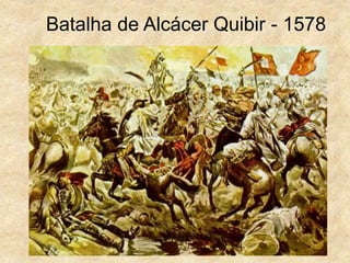 Batalha de Alcácer Quibir - 1578
 