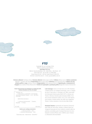 Copyright © Luís Camargo, 2018
Todos os direitos reservados à
EDITORA FTD S.A.
Matriz: Rua Rui Barbosa, 156 – Bela Vista – São Paulo – SP
CEP 01326-010 – Tel. (0-XX-11) 3598-6000
Caixa Postal 65149 – CEP da Caixa Postal 01390-970
Internet: www.ftd.com.br – E-mail: projetos@ftd.com.br
Luís Camargo nasceu em São Paulo, em 1954. Recebeu
o Prêmio Jabuti, na categoria Ilustração, com a 1.
ª edição
do livro O cata-vento e o ventilador, em 1986. Licenciado
em Educação Artística pela FAAP (1977), é doutor em
Teoria e História Literária pela Unicamp (2006). É um
dos autores de Monteiro Lobato, livro a livro: obra infantil,
que recebeu o Prêmio Jabuti, em 2009, nas categorias
Teoria / Crítica Literária e Livro do Ano Não Ficção.
Elisabeth Teixeira é graduada em Desenho Industrial
pela UFRJ. Por três vezes, recebeu o Prêmio Jabuti na
categoria Ilustração de Livro Infantil e Juvenil, além de
prêmios concedidos pela Fundação Nacional do Livro
Infantil e Juvenil (FNLIJ) como o Melhor para Criança
e o Altamente Recomendado.
Diretora editorial Ceciliany Alves • Gerente editorial Isabel Lopes Coelho • Editora Débora Lima • Editora assistente
Agueda C. Guijarro del Pozo • Preparadora Marta Lúcia Tasso • Revisora Bruna Perrella Brito • Editora de arte,
projeto gráfico e capa Andréia Crema • Diagramadora Sheila Moraes Ribeiro • Digitalização e tratamento de
imagens Ana Isabela Pithan Maraschin • Diretor de operações e produção gráfica Reginaldo Soares Damasceno
Dados Internacionais de Catalogação na Publicação (CIP)
(Câmara Brasileira do Livro, SP, Brasil)
Camargo, Luís
O cata-vento e o ventilador / Luís Camargo ;
ilustrações Elisabeth Teixeira. – 3. ed. – São Paulo :
FTD, 2018.
ISBN 978-85-96-01603-2
1. Literatura infantojuvenil I. Teixeira,
Elisabeth. II. Título.
18-15263 CDD-028.5
Índices para catálogo sistemático:
1. Literatura infantil 028.5
2. Literatura infantojuvenil 028.5
Cibele Maria Dias - Bibliotecária - CRB-8/9427
FTD_O-CATA-VENTO-E-O-VENTILADOR_PNLD-2018_miolo-D3-01.indd 4 5/14/18 7:09 AM
 